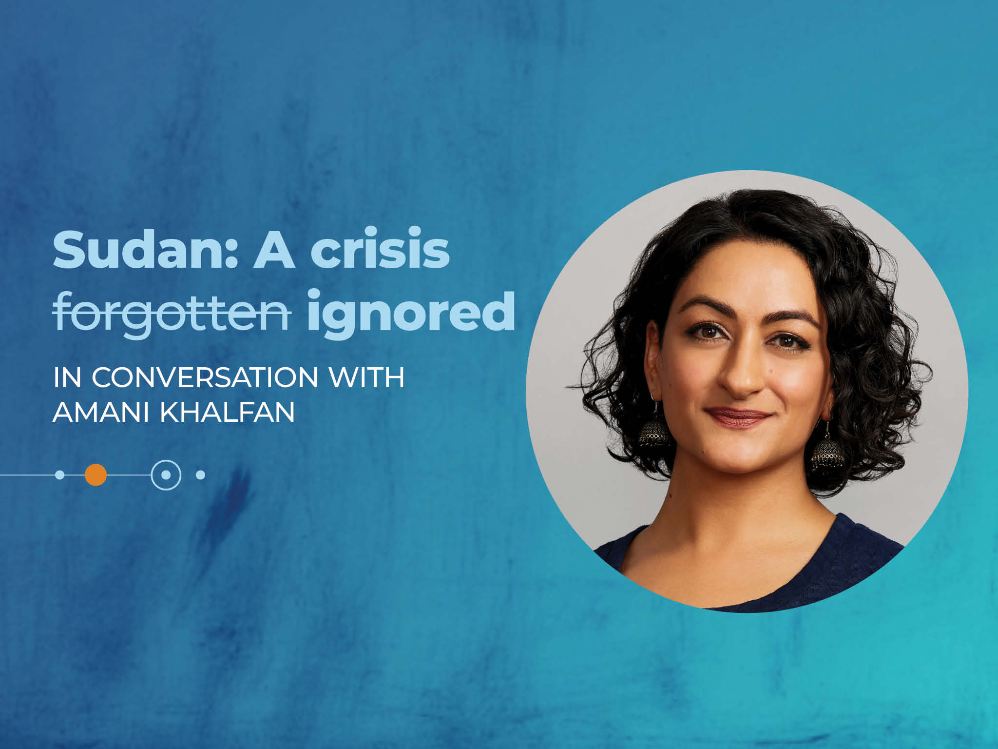Text reads "Sudan: a crisis ignored - In conversation with Amani Khalfan"